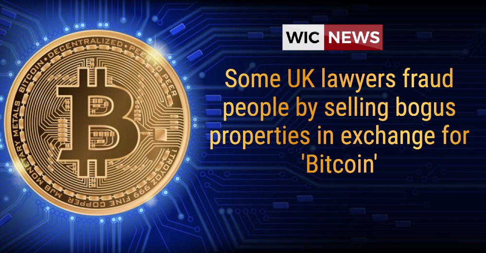 Some Uk Lawyers Fraud People By Selling Bogus Properties In Exchange For Bitcoin Wic News Some Uk Lawyers Fraud People By Selling Bogus Properties In Exchange For Bitcoin Wic News